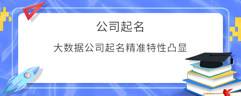 大數據公司起名精準特性凸顯