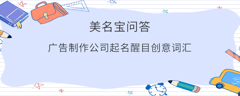 廣告制作公司起名醒目創意詞匯