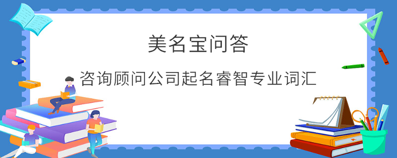 咨詢顧問公司起名睿智專業(yè)詞匯