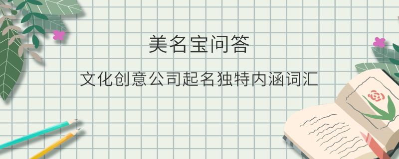 文化創意公司起名獨特內涵詞匯
