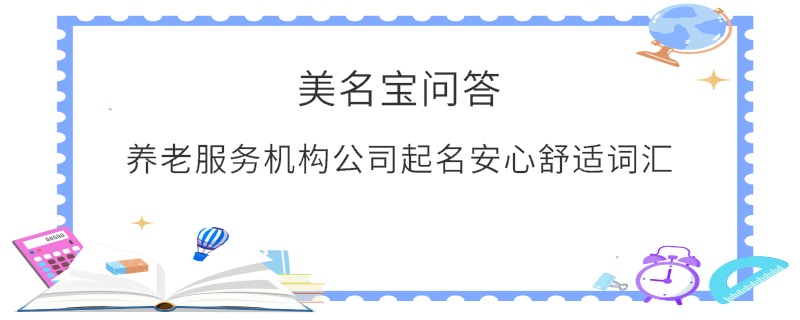 養(yǎng)老服務(wù)機(jī)構(gòu)公司起名安心舒適詞匯