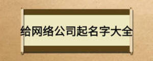 給網(wǎng)絡(luò)公司起名字大全
