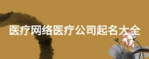 醫(yī)療網(wǎng)絡(luò)醫(yī)療公司起名大全