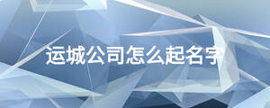 運(yùn)城公司怎么起名字