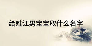 給姓江男寶寶取什么名字