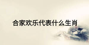 合家歡樂代表什么生肖