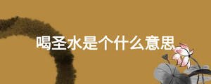 喝圣水是個什么意思