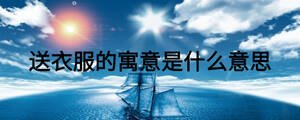 送衣服的寓意是什么意思
