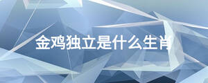 金雞獨立是什么生肖