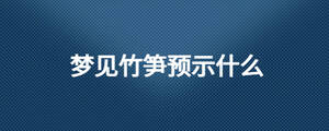 夢見竹筍預(yù)示什么