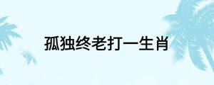 孤獨終老打一生肖