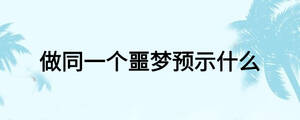 做同一個噩夢預示什么