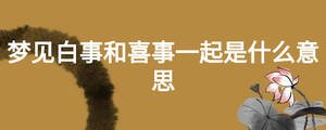 夢見白事和喜事一起是什么意思