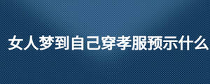 女人夢到自己穿孝服預(yù)示什么