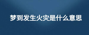 夢到發(fā)生火災是什么意思