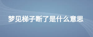 夢見梯子斷了是什么意思