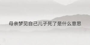 母親夢見自己兒子死了是什么意思