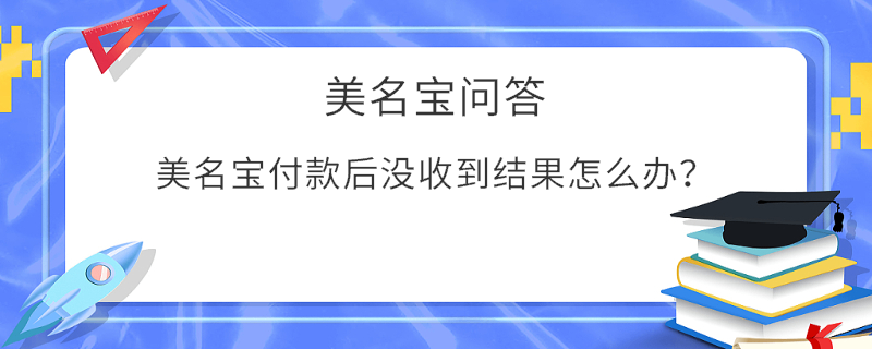 美名寶付款后沒收到結果怎么辦？