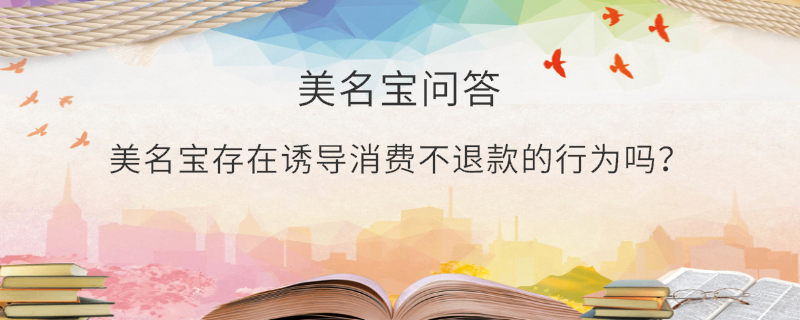 美名寶存在誘導(dǎo)消費不退款的行為嗎？